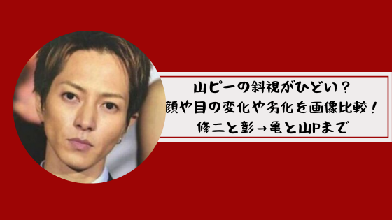 山ピーの斜視がひどい 現在までの顔の劣化や目の変化を時系列で画像比較 トーキョーカウチポテト